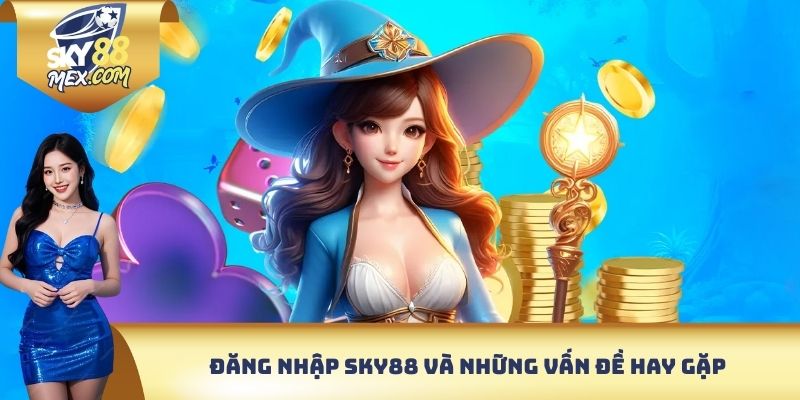 Đăng nhập Sky88 và những vấn đề hay gặp
